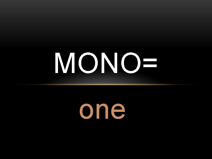 MONO= one 