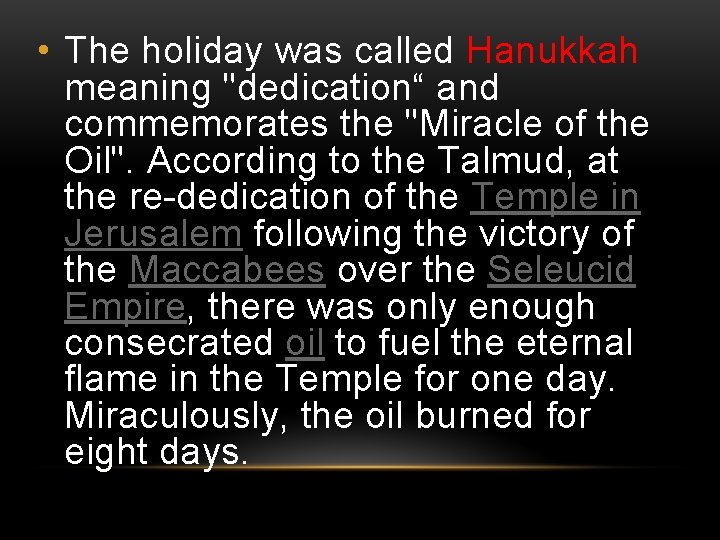  • The holiday was called Hanukkah meaning "dedication“ and commemorates the "Miracle of