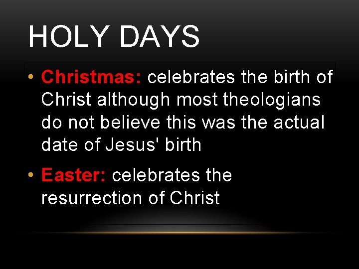 HOLY DAYS • Christmas: celebrates the birth of Christ although most theologians do not HOLY DAYS • Christmas: celebrates the birth of Christ although most theologians do not
