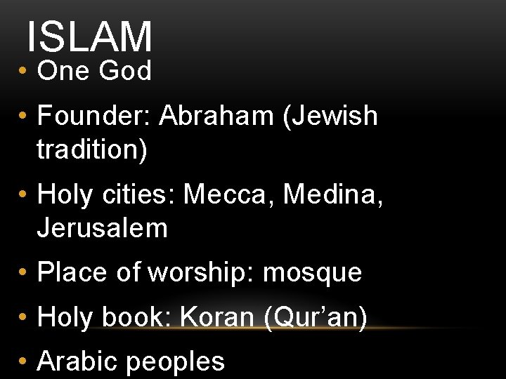 ISLAM • One God • Founder: Abraham (Jewish tradition) • Holy cities: Mecca, Medina,