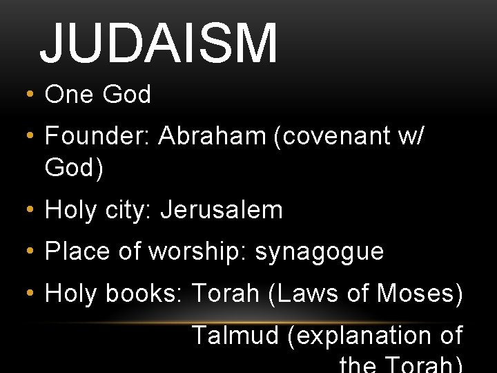 JUDAISM • One God • Founder: Abraham (covenant w/ God) • Holy city: Jerusalem