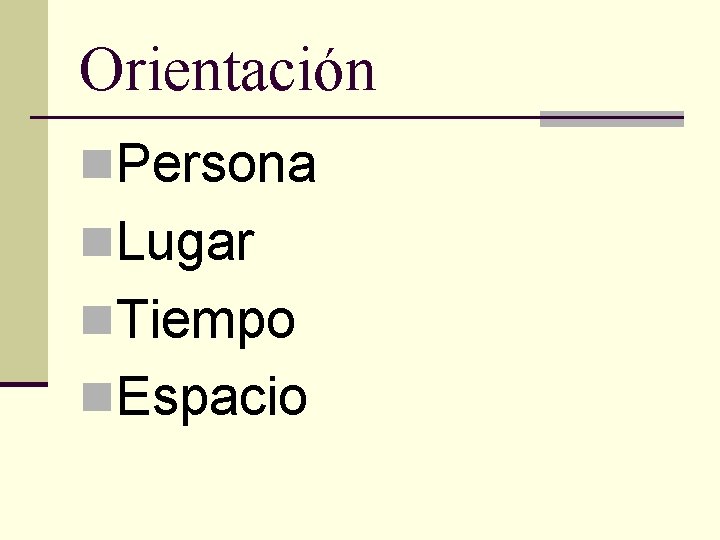 Orientación n. Persona n. Lugar n. Tiempo n. Espacio 