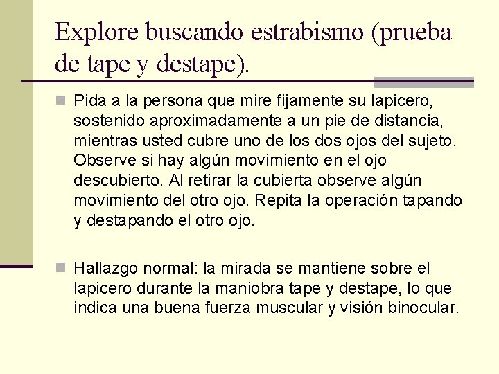 Explore buscando estrabismo (prueba de tape y destape). n Pida a la persona que