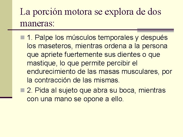 La porción motora se explora de dos maneras: n 1. Palpe los músculos temporales