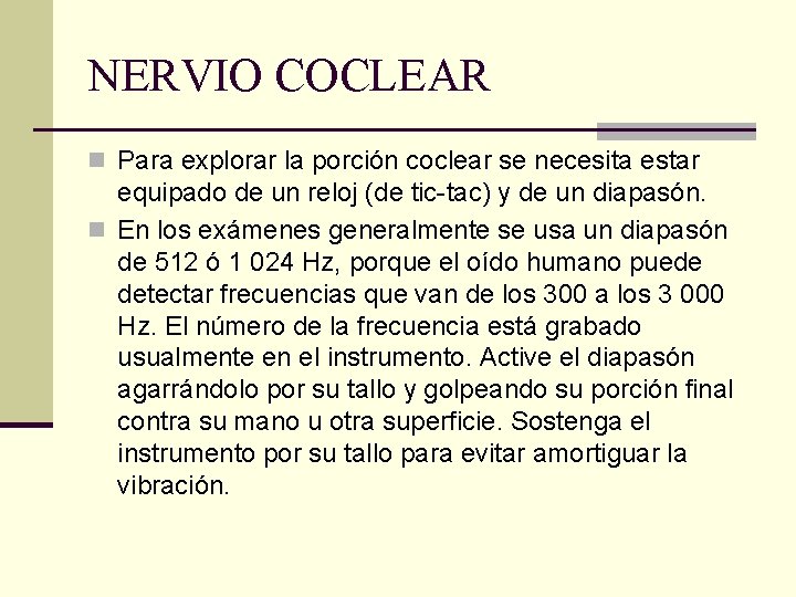 NERVIO COCLEAR n Para explorar la porción coclear se necesita estar equipado de un