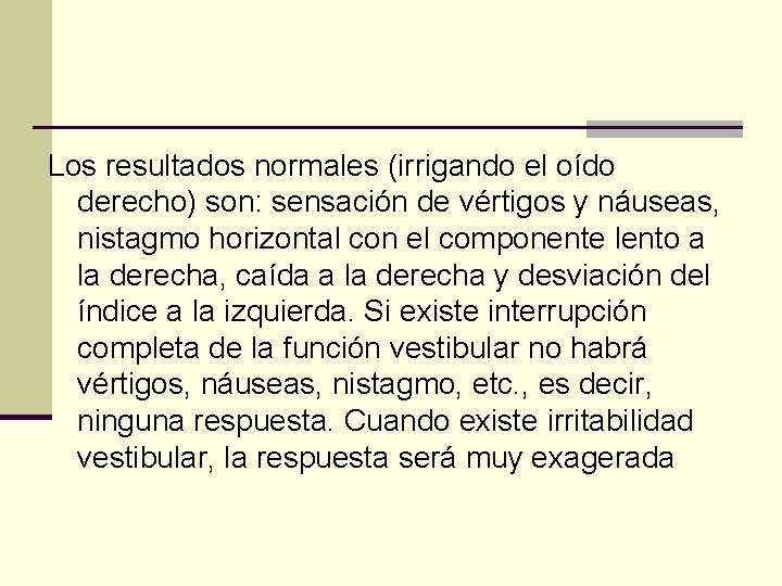 Los resultados normales (irrigando el oído derecho) son: sensación de vértigos y náuseas, nistagmo
