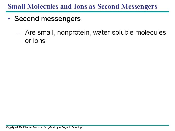 Small Molecules and Ions as Second Messengers • Second messengers – Are small, nonprotein,