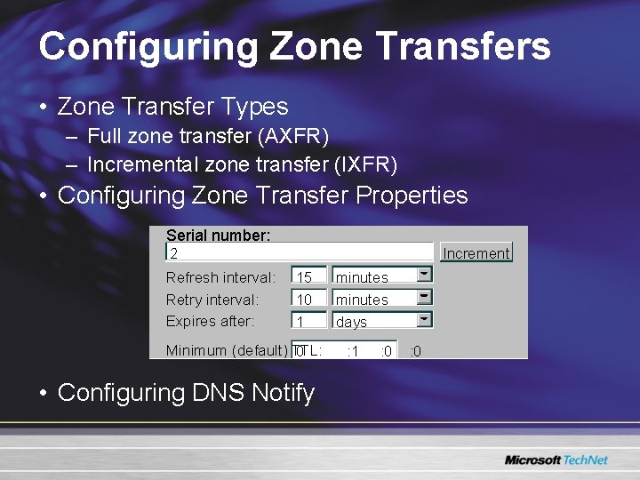 Configuring Zone Transfers • Zone Transfer Types – Full zone transfer (AXFR) – Incremental Configuring Zone Transfers • Zone Transfer Types – Full zone transfer (AXFR) – Incremental