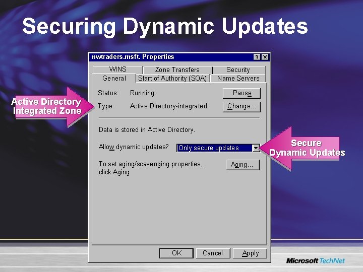 Securing Dynamic Updates nwtraders. msft. Properties WINS General Active Directory Integrated Zone Transfers Start Securing Dynamic Updates nwtraders. msft. Properties WINS General Active Directory Integrated Zone Transfers Start