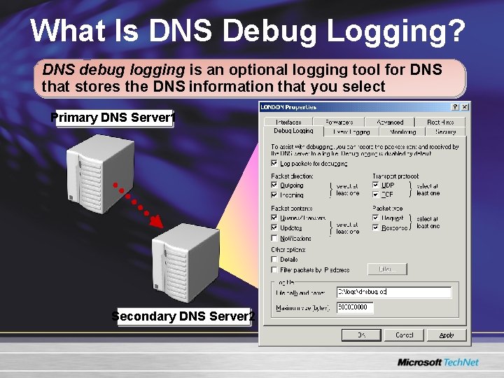 What Is DNS Debug Logging? DNS debug logging is an optional logging tool for What Is DNS Debug Logging? DNS debug logging is an optional logging tool for