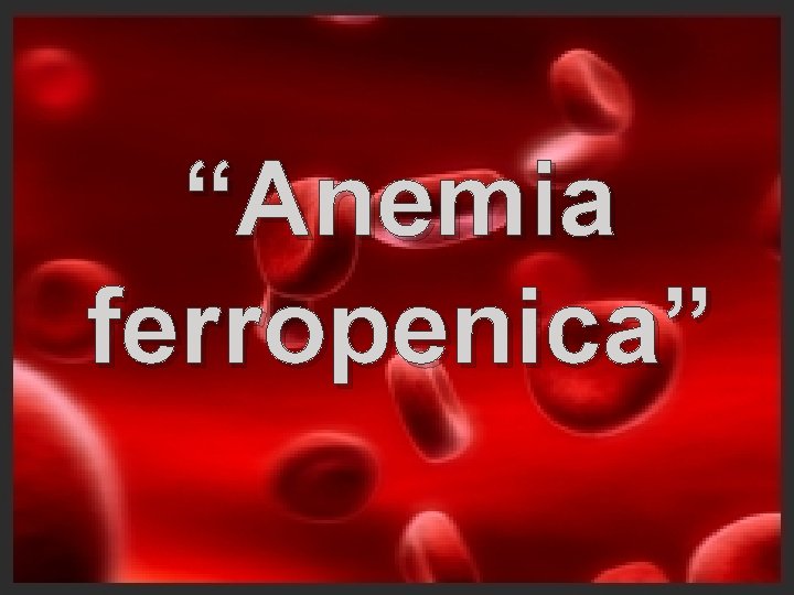 “Anemia ferropenica” 