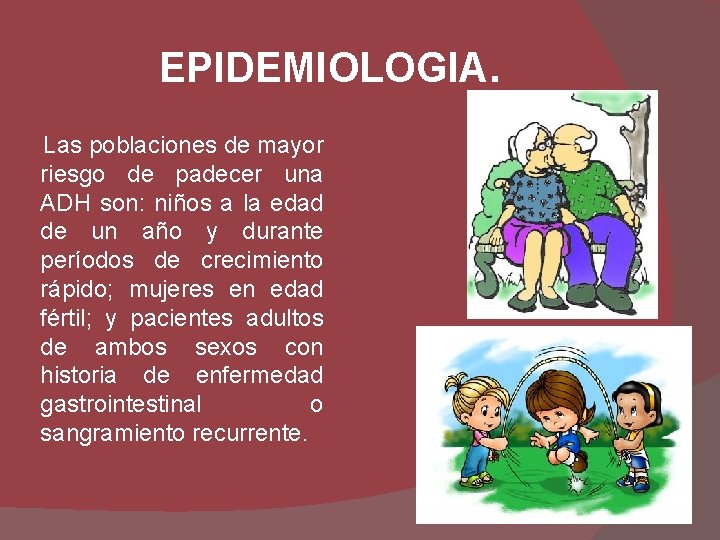 EPIDEMIOLOGIA. Las poblaciones de mayor riesgo de padecer una ADH son: niños a la
