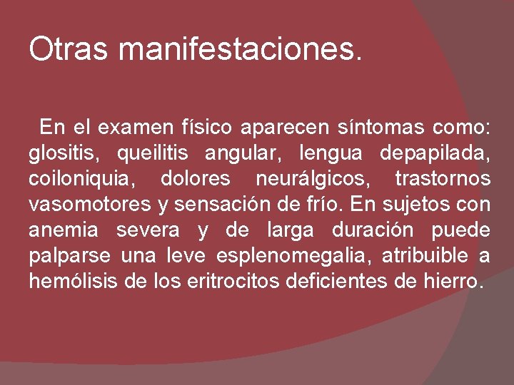 Otras manifestaciones. En el examen físico aparecen síntomas como: glositis, queilitis angular, lengua depapilada,