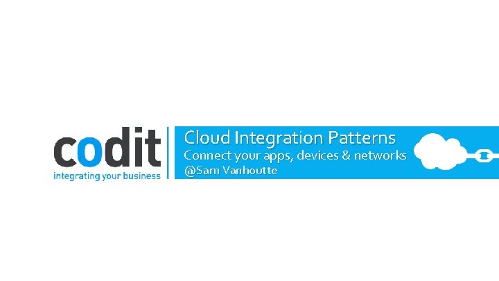 Cloud Integration Patterns Connect your apps, devices & networks @Sam Vanhoutte 