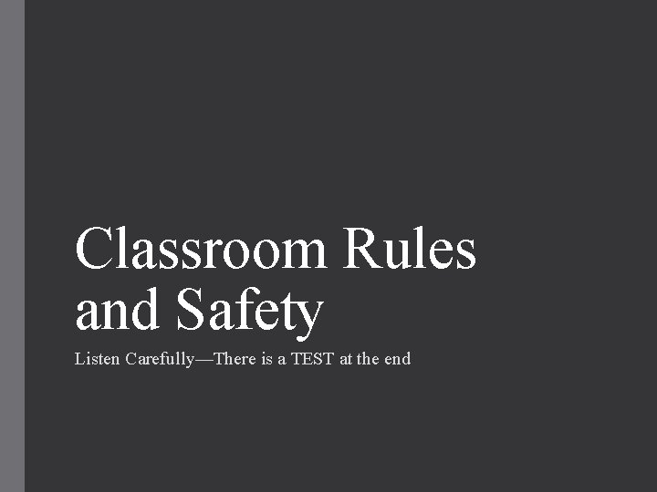 Classroom Rules and Safety Listen Carefully—There is a TEST at the end 