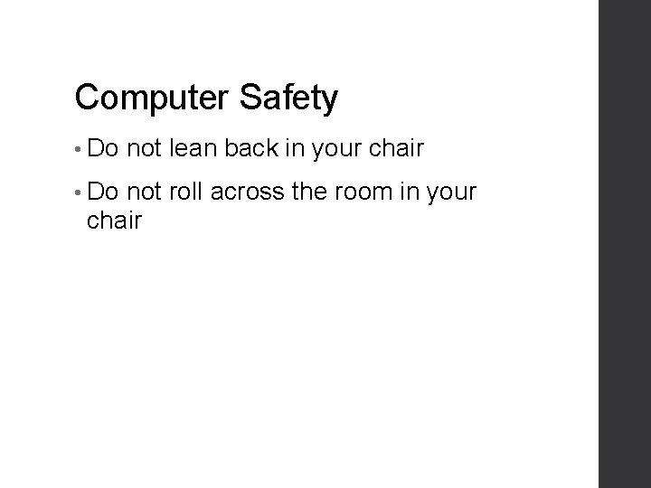 Computer Safety • Do not lean back in your chair not roll across the