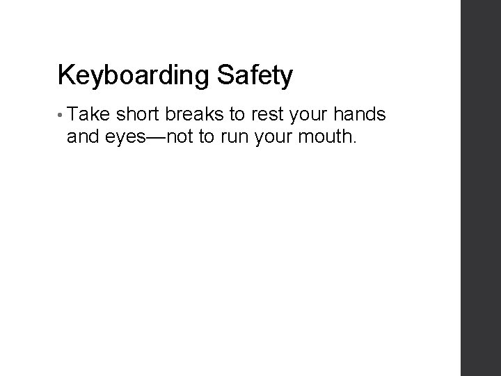 Keyboarding Safety • Take short breaks to rest your hands and eyes—not to run