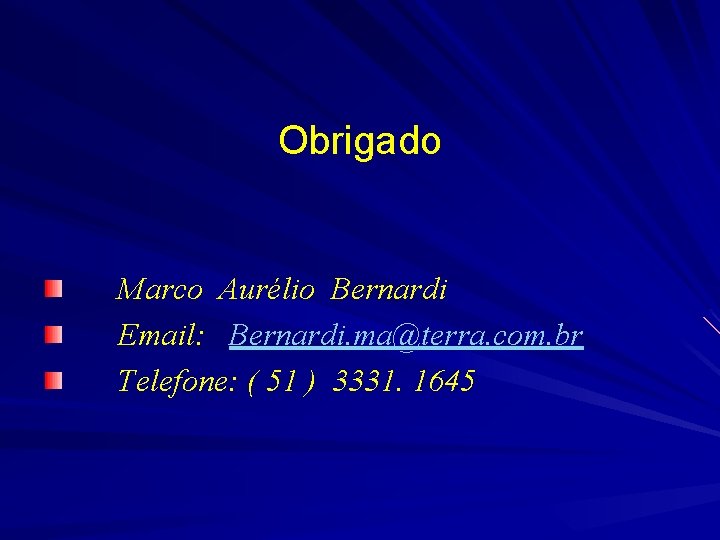 Obrigado Marco Aurélio Bernardi Email: Bernardi. ma@terra. com. br Telefone: ( 51 ) 3331.