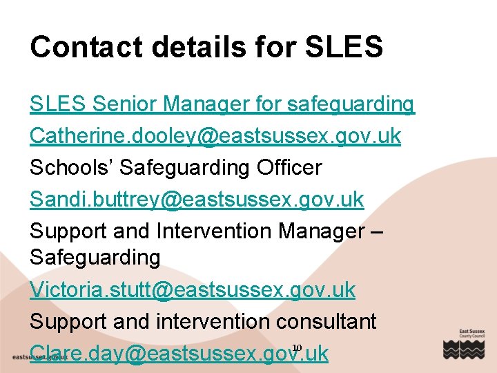 Contact details for SLES Senior Manager for safeguarding Catherine. dooley@eastsussex. gov. uk Schools’ Safeguarding Contact details for SLES Senior Manager for safeguarding Catherine. dooley@eastsussex. gov. uk Schools’ Safeguarding
