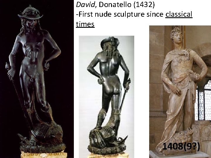 David, Donatello (1432) -First nude sculpture since classical times 1408(9? ) 
