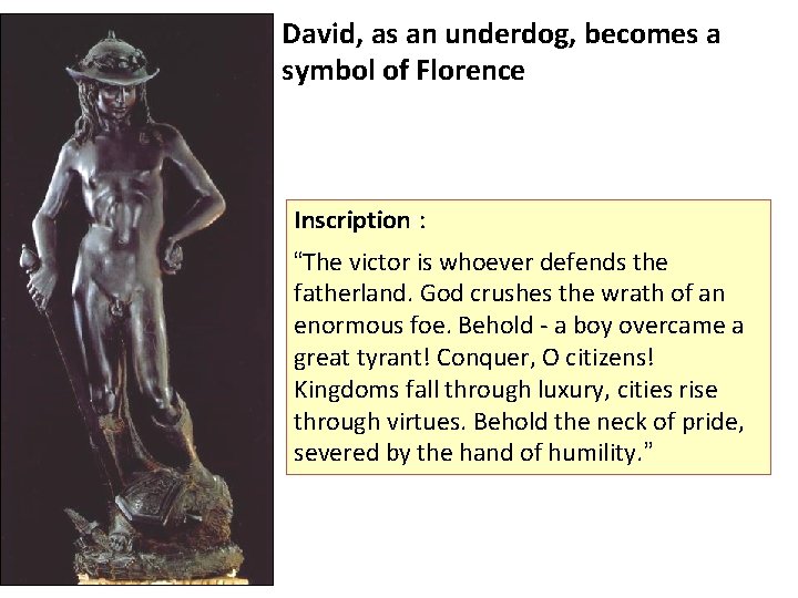 David, as an underdog, becomes a symbol of Florence Inscription: : “The victor is