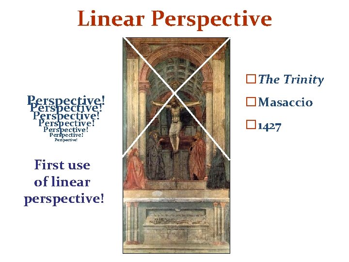 Linear Perspective �The Trinity Perspective! Perspective! First use of linear perspective! �Masaccio � 1427