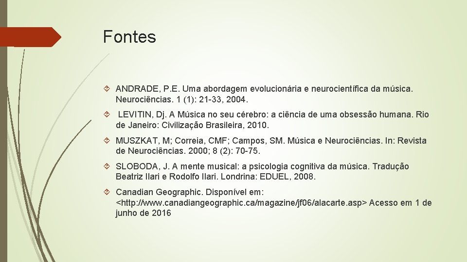 Fontes ANDRADE, P. E. Uma abordagem evolucionária e neurocientífica da música. Neurociências. 1 (1):