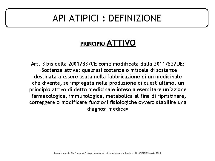 API ATIPICI : DEFINIZIONE PRINCIPIO ATTIVO Art. 3 bis della 2001/83/CE come modificata dalla API ATIPICI : DEFINIZIONE PRINCIPIO ATTIVO Art. 3 bis della 2001/83/CE come modificata dalla