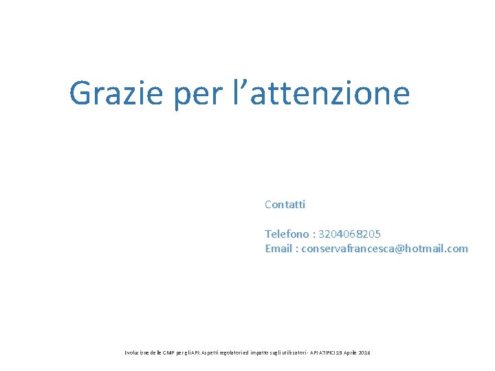 Grazie per l’attenzione Contatti Telefono : 3204068205 Email : conservafrancesca@hotmail. com Evoluzione delle GMP Grazie per l’attenzione Contatti Telefono : 3204068205 Email : conservafrancesca@hotmail. com Evoluzione delle GMP