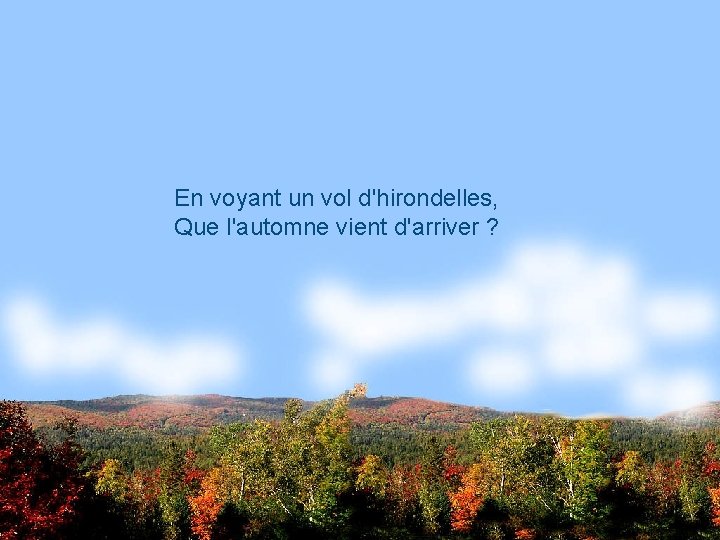 En voyant un vol d'hirondelles, Que l'automne vient d'arriver ? 