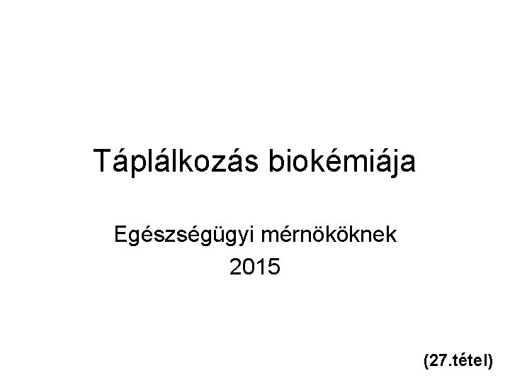 Táplálkozás biokémiája Egészségügyi mérnököknek 2015 (27. tétel) 