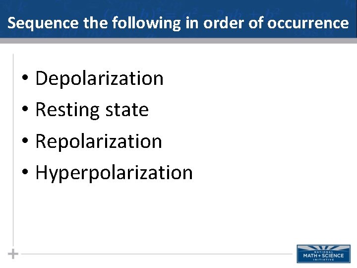 Sequence the following in order of occurrence • Depolarization • Resting state • Repolarization