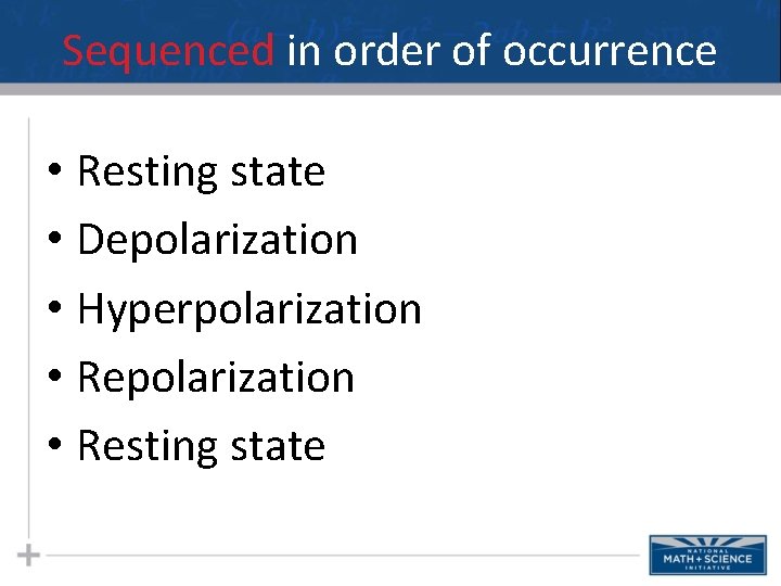 Sequenced in order of occurrence • Resting state • Depolarization • Hyperpolarization • Resting