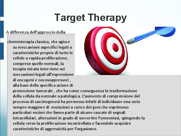 Target Therapy A differenza dell'approccio della chemioterapia classica, che agisce su meccanismi aspecifici legati