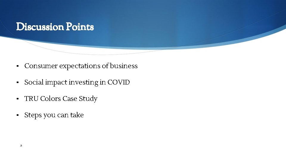 Discussion Points ▪ Consumer expectations of business ▪ Social impact investing in COVID ▪