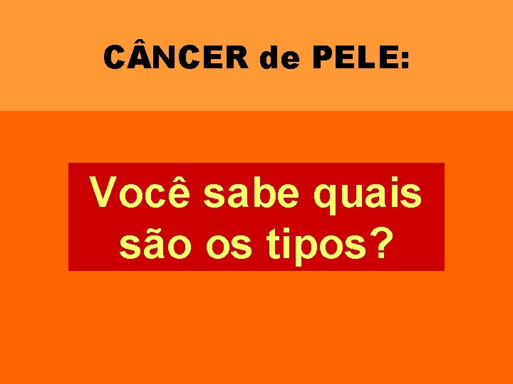 C NCER de PELE: Você sabe quais são os tipos? 