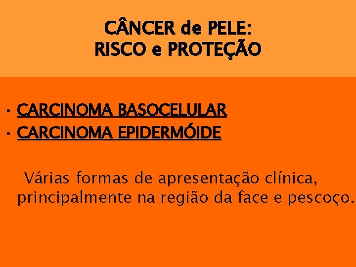 C NCER de PELE: RISCO e PROTEÇÃO • CARCINOMA BASOCELULAR • CARCINOMA EPIDERMÓIDE Várias