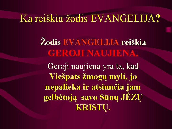 Ką reiškia žodis EVANGELIJA? Žodis EVANGELIJA reiškia GEROJI NAUJIENA. Geroji naujiena yra ta, kad