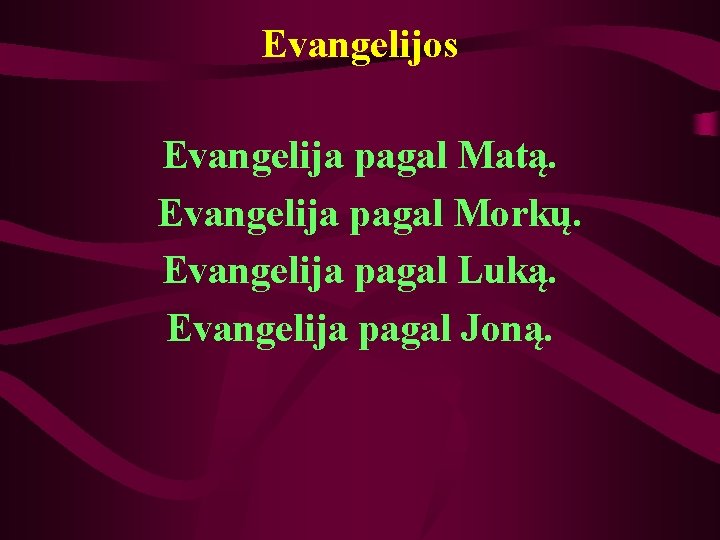 Evangelijos Evangelija pagal Matą. Evangelija pagal Morkų. Evangelija pagal Luką. Evangelija pagal Joną. 