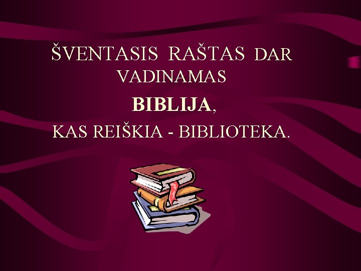 ŠVENTASIS RAŠTAS DAR VADINAMAS BIBLIJA, KAS REIŠKIA - BIBLIOTEKA. 