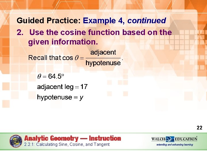 Guided Practice: Example 4, continued 2. Use the cosine function based on the given