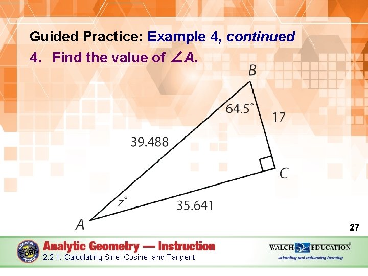 Guided Practice: Example 4, continued 4. Find the value of ∠A. 27 2. 2.