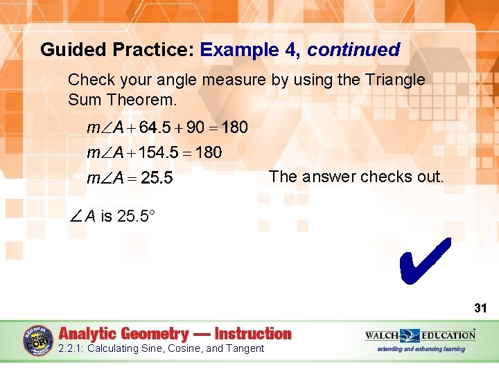 Guided Practice: Example 4, continued Check your angle measure by using the Triangle Sum