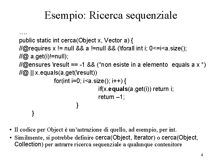 Esempio: Ricerca sequenziale …. public static int cerca(Object x, Vector a) { //@requires x