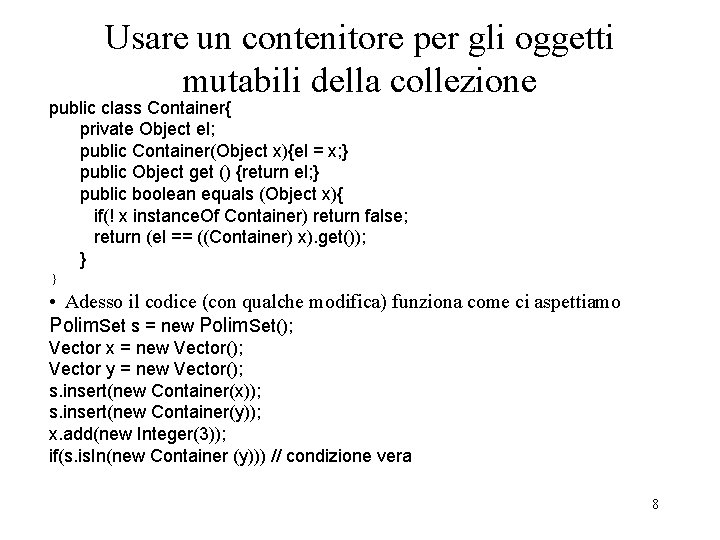 Usare un contenitore per gli oggetti mutabili della collezione public class Container{ private Object