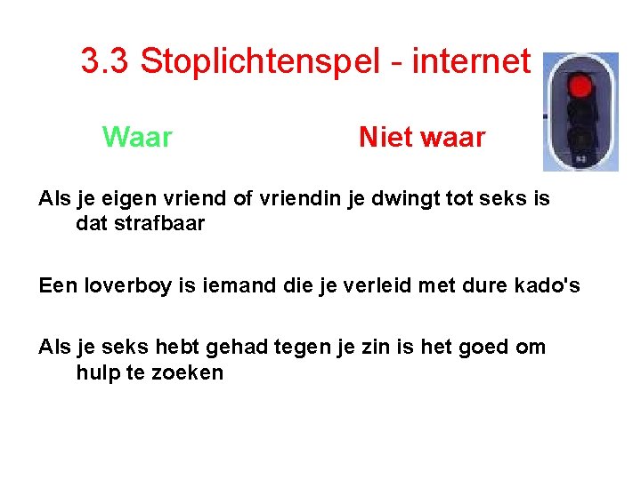 3. 3 Stoplichtenspel - internet Waar Niet waar Als je eigen vriend of vriendin