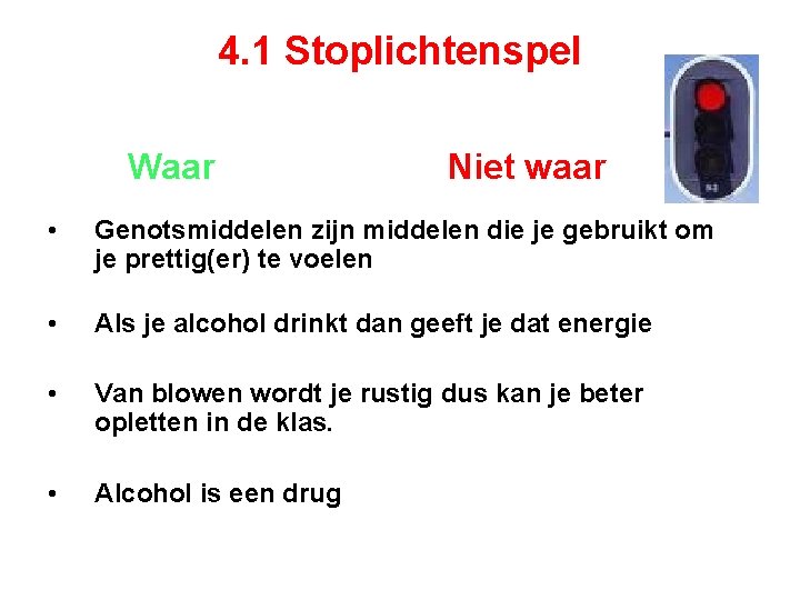 4. 1 Stoplichtenspel Waar Niet waar • Genotsmiddelen zijn middelen die je gebruikt om