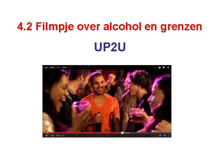 4. 2 Filmpje over alcohol en grenzen UP 2 U 