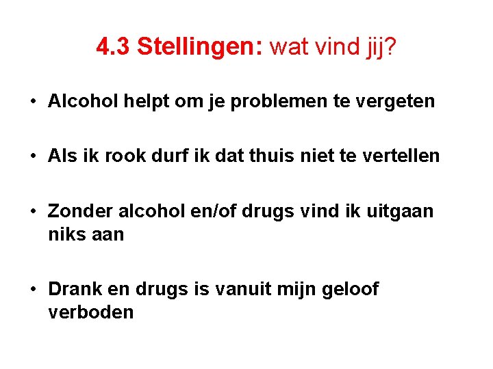 4. 3 Stellingen: wat vind jij? • Alcohol helpt om je problemen te vergeten