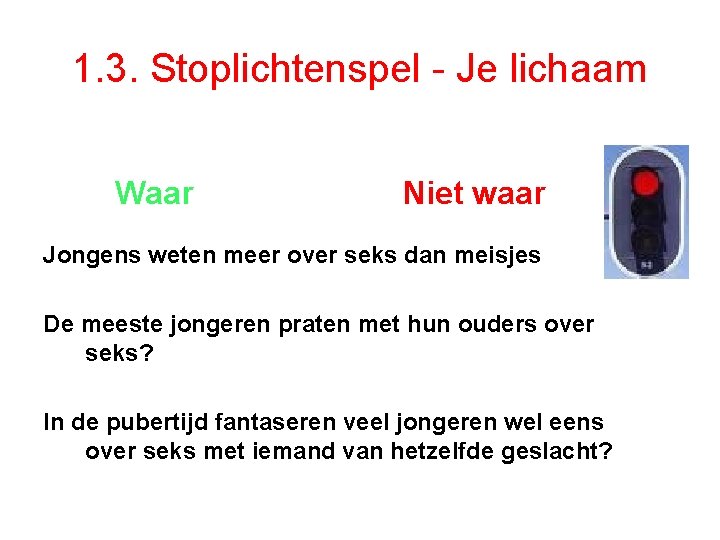 1. 3. Stoplichtenspel - Je lichaam Waar Niet waar Jongens weten meer over seks